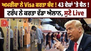 ਅਮਰੀਕਾ ਨੇ Visa ਕਰਤਾ ਬੰਦ ! 43 ਦੇਸ਼ਾਂ 'ਤੇ ਬੈਨ ! ਟਰੰਪ ਨੇ ਕਰਤਾ ਵੱਡਾ ਐਲਾਨ, ਸੁਣੋ Live