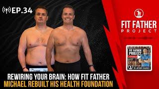 FFP Podcast Ep. 34 - Rewiring Your Brain: How Fit Father Michael Rebuilt His Health Foundation