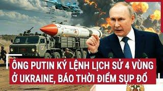 Điểm nóng Thế giới: Ông Putin ký lệnh lịch sử 4 vùng ở Ukraine, báo thời điểm sụp đổ