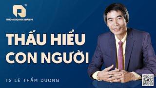 THẤU HIỂU CON NGƯỜI | TS LÊ THẨM DƯƠNG MỚI NHẤT NĂM 2024