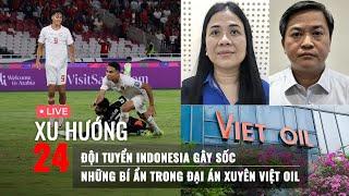 XU HƯỚNG 24 ngày 20/11: Đội tuyển Indonesia gây sốc | Những bí ẩn trong đại án Xuyên Việt Oil