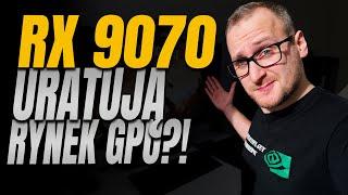 Radeony RX 9070 uratują rynek GPU?!