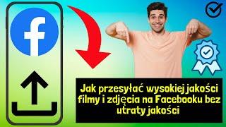 Jak przesyłać wysokiej jakości filmy i zdjęcia na Facebooku bez utraty jakości 2025 #latest