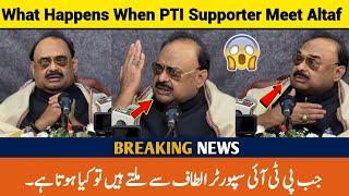 What happens when PTI supporters meet Altaf Hussain these days