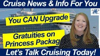 CRUISE NEWS! SPECIAL EDITION LIVE TONIGHT!  You CAN Upgrade Now | GRATUITIES on PRINCESS Packages