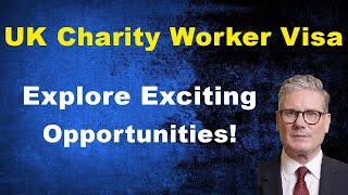 UK Charity Worker Visa 2024 | Move with Your Family & Explore Exciting Opportunities!