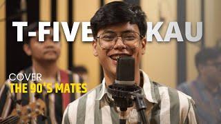 T-Five - Kau (Cover by The 90's Mates)
