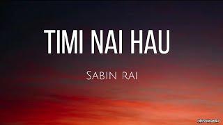 Timi Nai Hau |Sabin Rai| Lyrics Song