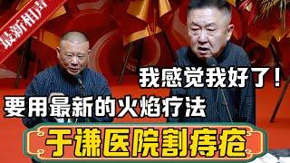 郭德纲：于谦去医院割痔疮，要体验最新的那个火焰疗法！于谦：我感觉我已经好了，不用了！德雲社相聲大全 #郭德纲 #于谦#德云社#优酷 #优酷综艺