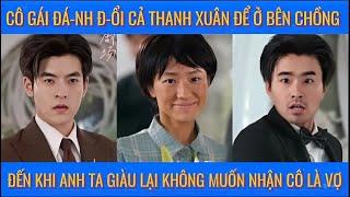 Cô gái đá-nh đ-ổi cả thanh xuân để ở bên chồng, đến khi anh ta giàu lại không muốn nhận cô là vợ