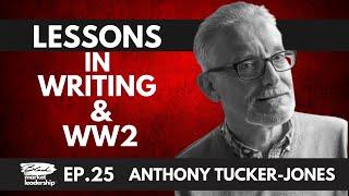 Black Market Leadership Ep. 25 - Lessons in Writing and WW2, with Anthony Tucker-Jones, Part 1 of 2