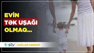 EVİN TƏK UŞAĞI OLMAQ... - SAĞLAM SƏHHƏT (07.08.2024)