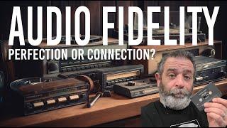 What does AUDIO FIDELITY Really Mean? Perfection or Connection?