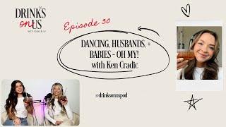 Dancing, Husbands, & Babies - Oh My! With Ken Cradic: Drinks On Us, Episode 30