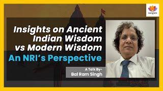 Insights on Ancient Indian Wisdom vs Modern Wisdom - An NRI’s Perspective