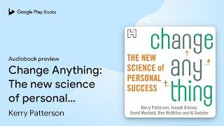 Change Anything: The new science of personal… by Kerry Patterson · Audiobook preview