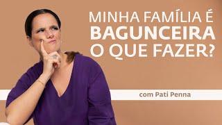 Como organizar a casa quando a família é BAGUNCEIRA - com Pati Penna