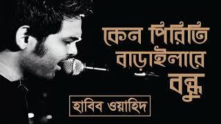 Keno Piriti Baraila re Bondhu (কেনো পিরিতি বাড়াইলা) - Habib Wahid