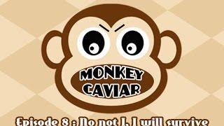 Monkey Caviar - Episode 8 : No Not I, I Will Survive