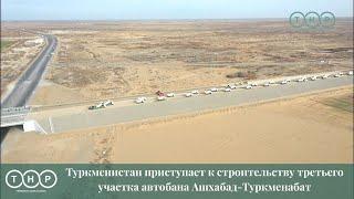 Туркменистан приступает к строительству третьего участка автобана Ашхабад-Туркменабат