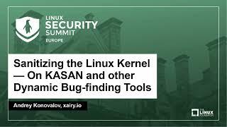 Sanitizing the Linux Kernel — On KASAN and other Dynamic Bug-finding Tools - Andrey Konovalov