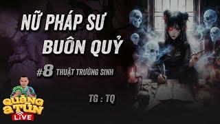 Truyện Ma Hay : Tập 8 Bí thuật trường sinh | NỮ PHÁP SƯ BUÔN QUỶ Quàng A Tũn Live