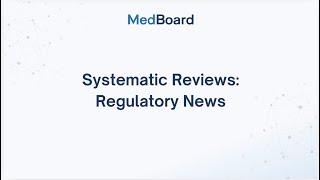 Regulatory News Systematic Reviews | MedBoard Regulatory Software Products