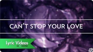 Worship Central - Can't Stop Your Love - Lyric Video