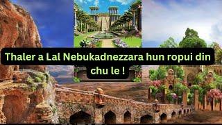 Lal Nebukadnezzara a huan ropui Hanging Garden zet chu!!  Babulon ropuina vartawp !