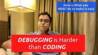 Writing Code is Easier than Debugging - Here are some tips which might help you in Debugging