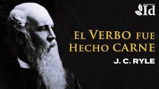 El Verbo fue hecho carne ▶ J. C. Ryle | Prédicas Cristianas