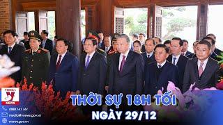 Thời sự 18h tối 29/12. Tổng Bí thư Tô Lâm dâng hoa, dâng hương tưởng nhớ Chủ tịch Hồ Chí Minh -VNews