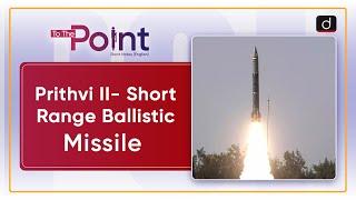 Prithvi II- Short Range Ballistic Missile - To The Point | Drishti IAS English