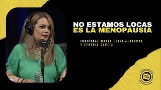 NO ESTAMOS LOCAS... ES LA MENOPAUSIA | MARÍA LUISA ALATORRE Y CYNTHIA GARCÍA