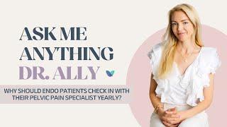 AMA Dr. Ally | Why should endo patients check in with their pelvic pain specialist yearly?