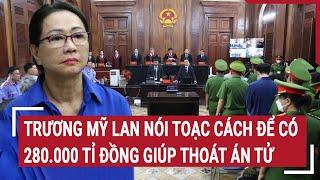 Trương Mỹ Lan nói toạc cách để có 280.000 tỉ đồng giúp thoát án tử