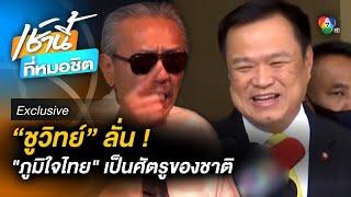 Exclusive : ชูวิทย์ ลั่น ! “พรรคภูมิใจไทย” เป็นศัตรูของชาติ