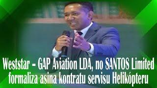 Weststar – GAP Aviation LDA, no SANTOS Limited formaliza asina kontratu  servisu Helikópteru nian.