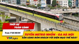 Thời sự toàn cảnh trưa 7/8: Tuyến Metro Nhổn - Ga Hà Nội sẵn sàng đón khách với diện mạo thế nào?