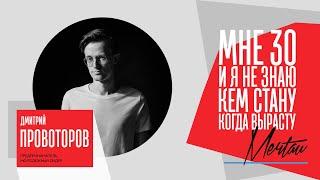 Дмитрий Провоторов — Мне 30 и я не знаю, кем стану, когда вырасту