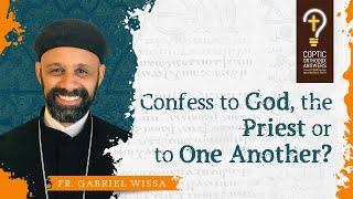 Confess to God, the Priest or to One Another? by Fr. Gabriel Wissa