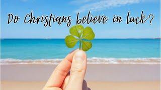 Do Christians believe in luck?