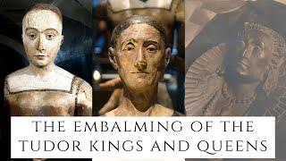 The Embalming Of The Tudor Kings and Queens