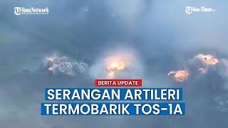 Serangan Artileri Termobarik TOS-1A Hancurkan Posisi Militer Ukraina