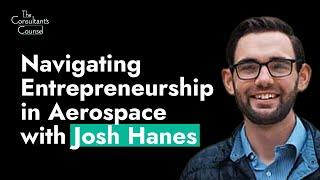 Navigating Entrepreneurship in Aerospace with Josh Hanes | The Consultant's Counsel