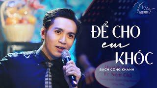 Để Cho Em Khóc | Bạch Công Khanh || Live at Mây Saigon Live Stage