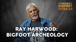 A Flash of Beauty: Ray Harwood and Bigfoot Archeology