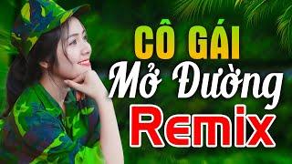 Cô Gái Mở Đường Remix 2025 - Đỉnh Cao Âm Nhạc Giải Phóng, Nhạc Đỏ DJ Hào Hùng Theo Thời Đại