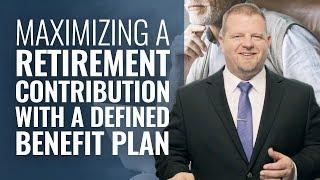 Maximizing A Retirement Contribution With A Defined Benefit Plan