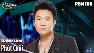 PBN 108 | Trịnh Lam - Phút Cuối